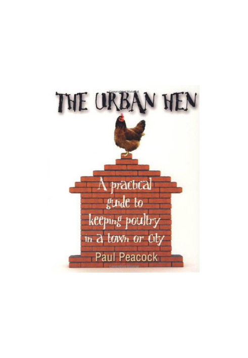 The Urban Hen: A Practical Guide to Keeping Poultry in a Town or City