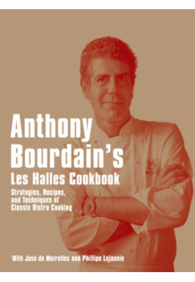 Anthony Bourdain's Les Halles cookbook: strategies, recipes, and techniques of classic bistro cooking