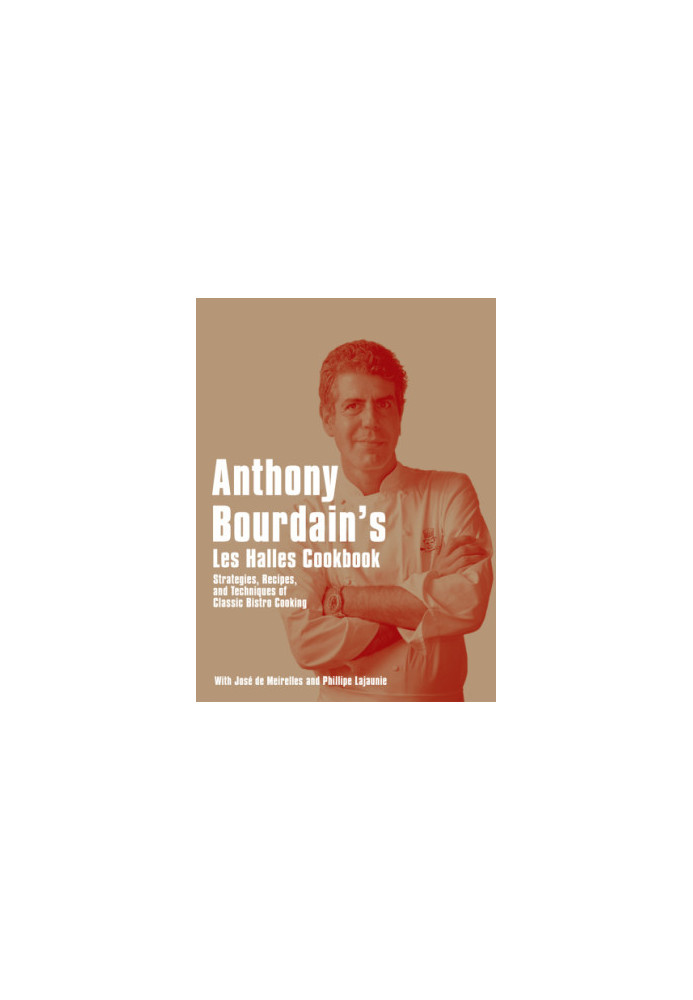 Anthony Bourdain's Les Halles cookbook: strategies, recipes, and techniques of classic bistro cooking