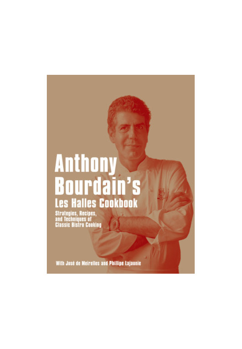 Anthony Bourdain's Les Halles cookbook: strategies, recipes, and techniques of classic bistro cooking