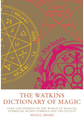Watkins Dictionary of Magic: Over 3000 Entries on the World of Magical Formulas, Secret Symbols and the Occult