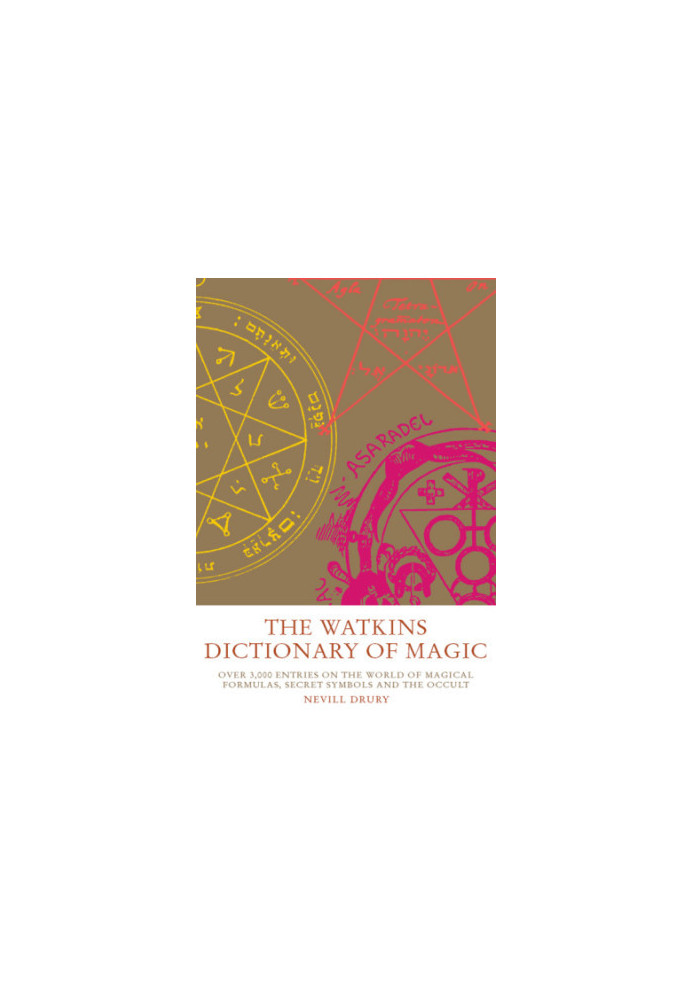 Watkins Dictionary of Magic: Over 3000 Entries on the World of Magical Formulas, Secret Symbols and the Occult