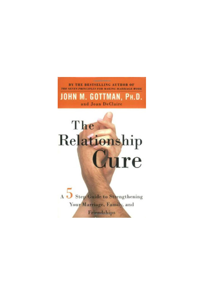 The Relationship Cure: A 5 Step Guide to Strengthening Your Marriage, Family, and Friendships