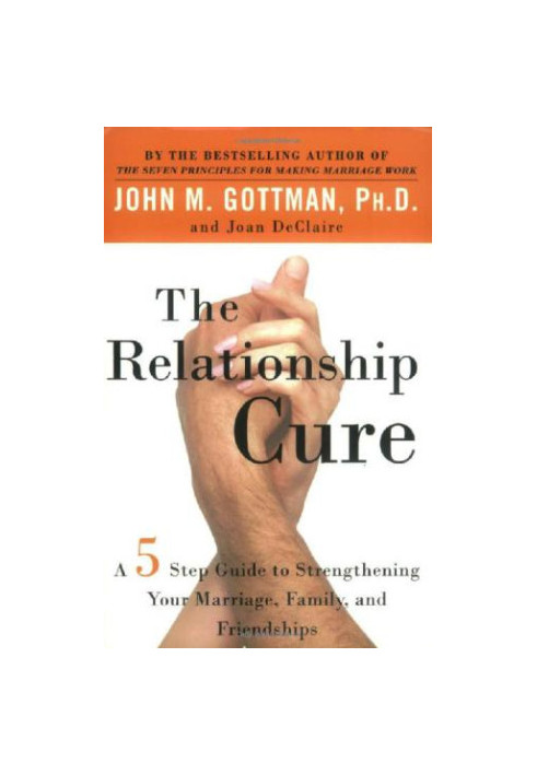 The Relationship Cure: A 5 Step Guide to Strengthening Your Marriage, Family, and Friendships