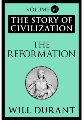 The Reformation: The Story of Civilization, Volume VI