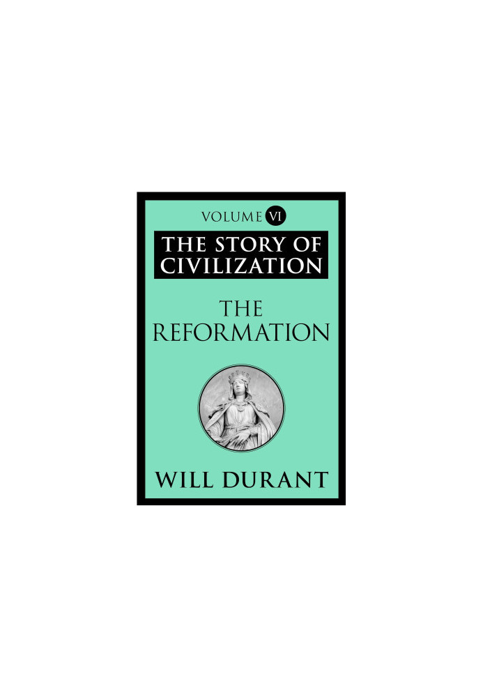 The Reformation: The Story of Civilization, Volume VI