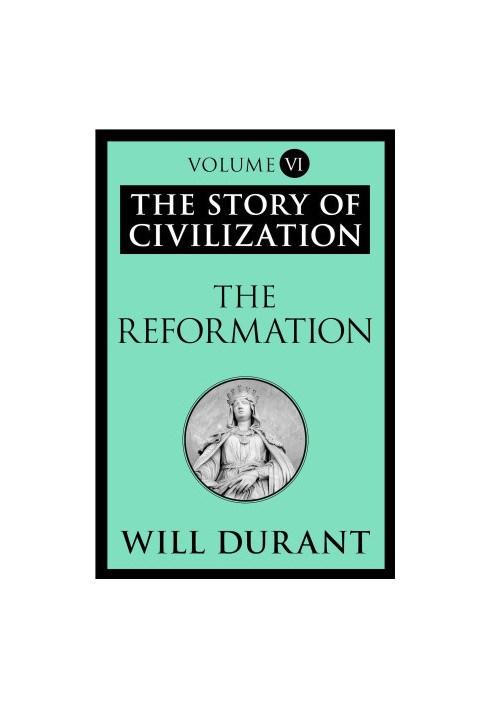 The Reformation: The Story of Civilization, Volume VI