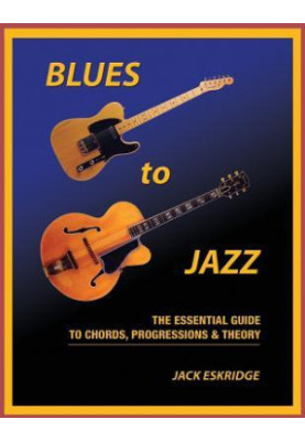 Blues to Jazz: The Essential Guide to Chords, Progressions and Theory