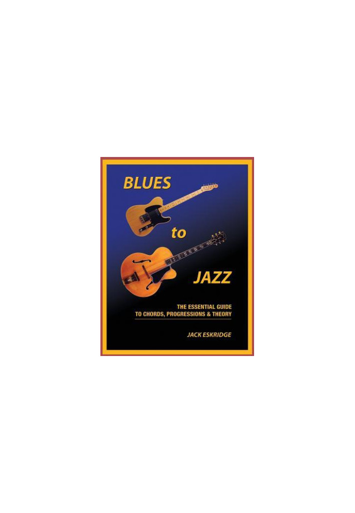 Blues to Jazz: The Essential Guide to Chords, Progressions and Theory