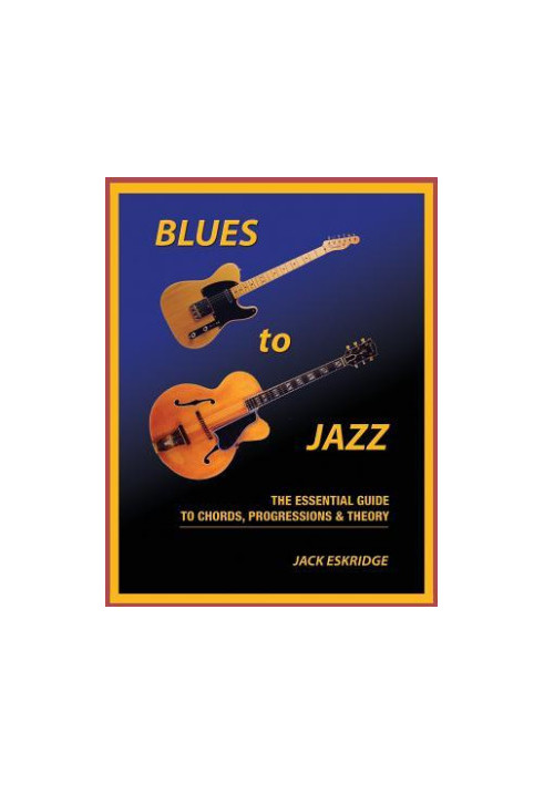 Blues to Jazz: The Essential Guide to Chords, Progressions and Theory