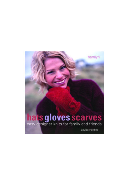 Hats Gloves Scarves: Easy Designer Knits for Family and Friends