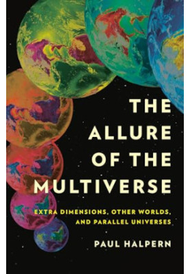 The Allure of the Multiverse: Extra Dimensions, Other Worlds, and Parallel Universes