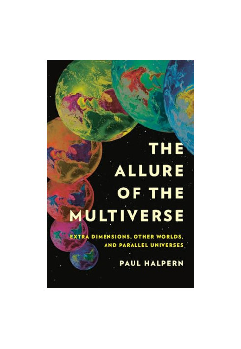 The Allure of the Multiverse: Extra Dimensions, Other Worlds, and Parallel Universes