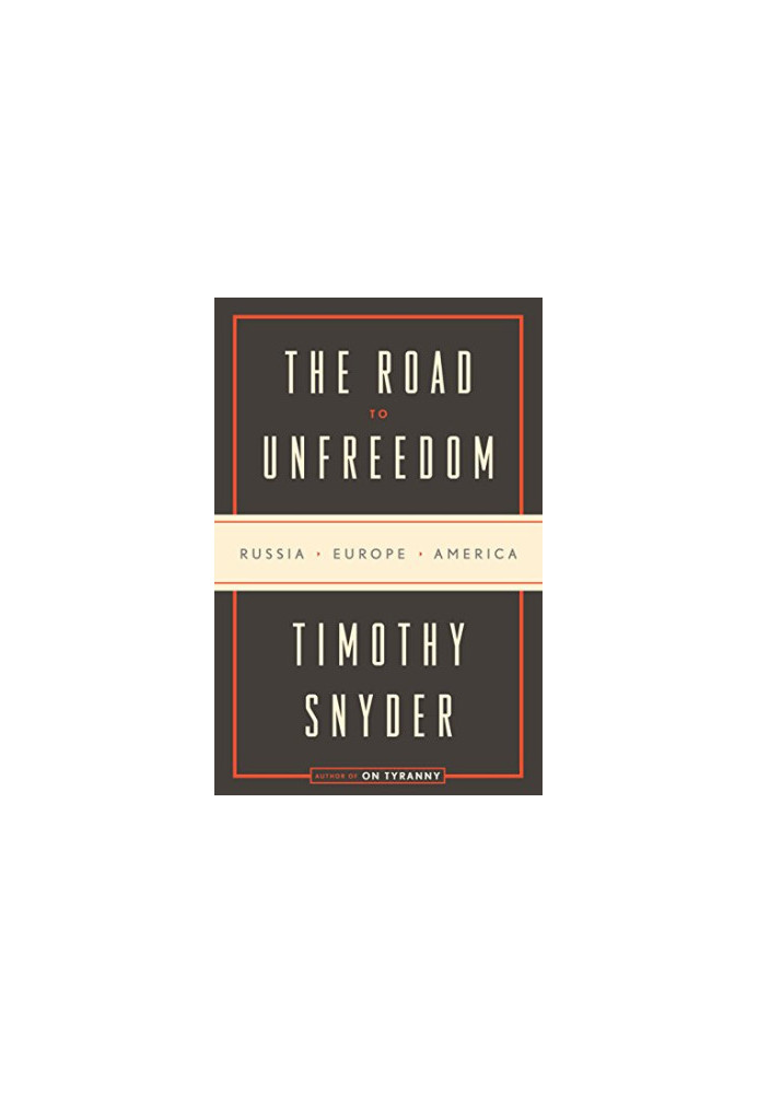 The Road to Unfreedom: Russia, Europe, America