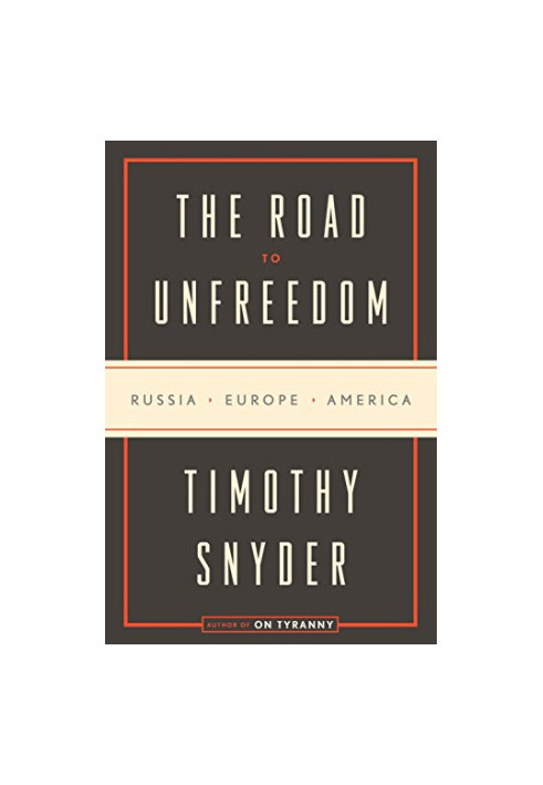 The Road to Unfreedom: Russia, Europe, America