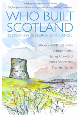 Who Built Scotland: 25 Journeys In Search Of a Nation