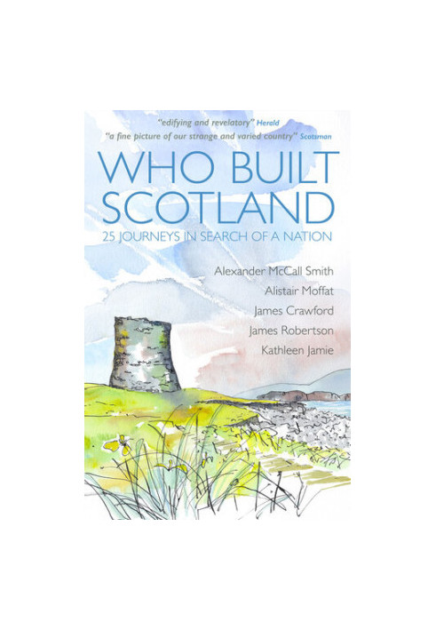 Who Built Scotland: 25 Journeys In Search Of a Nation