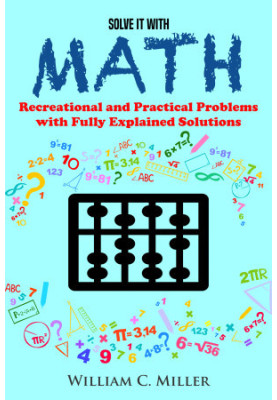 Solve It With Math: Recreational and Practical Problems With Fully Explained Solutions