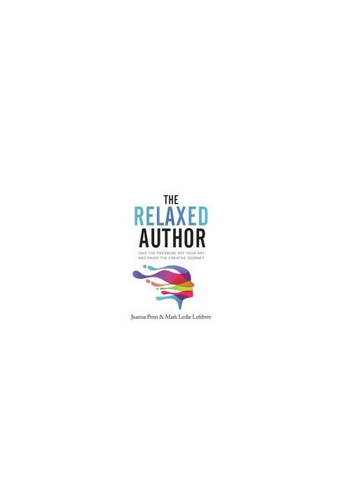 The Relaxed Author: Take The Pressure Off Your Art and Enjoy The Creative Journey