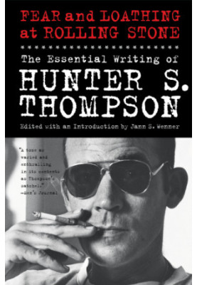 Fear and Loathing at Rolling Stone: The Essential Writing of Hunter S. Thompson