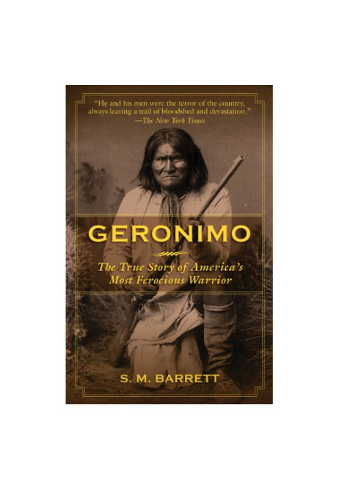 Geronimo: The True Story of America's Most Ferocious Warrior