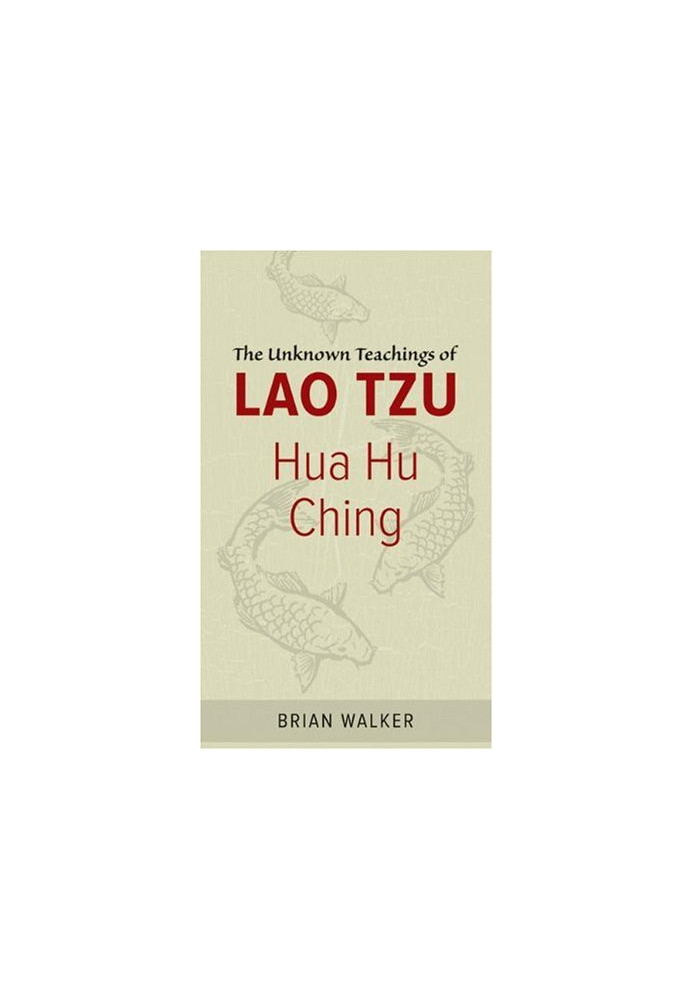Hua Hu Ching: The Unknown Teachings of Lao Tzu