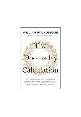 The doomsday calculation : how an equation that predicts the future is transforming everything we know about life and the uni