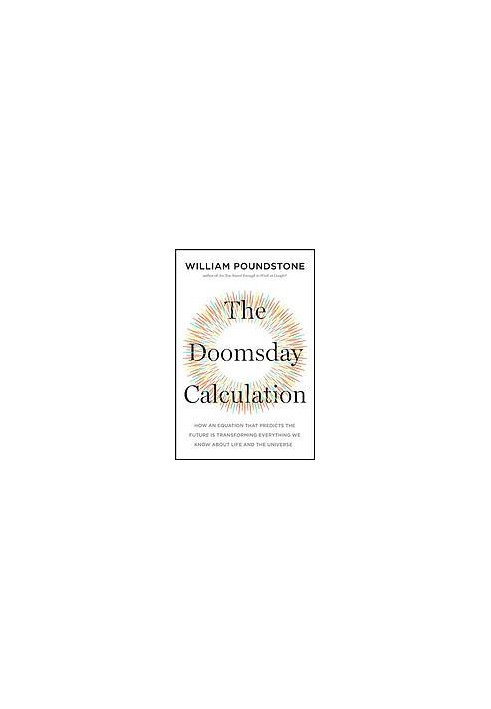 The doomsday calculation : how an equation that predicts the future is transforming everything we know about life and the uni