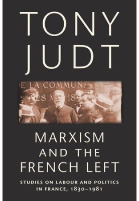 Marxism and the French Left: Studies on Labour and Politics in France, 1830-1981