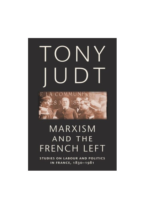 Marxism and the French Left: Studies on Labour and Politics in France, 1830-1981