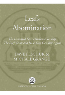 Leafs abomination: the dismayed fan's handbook to why the Leafs stink and how they can rise again