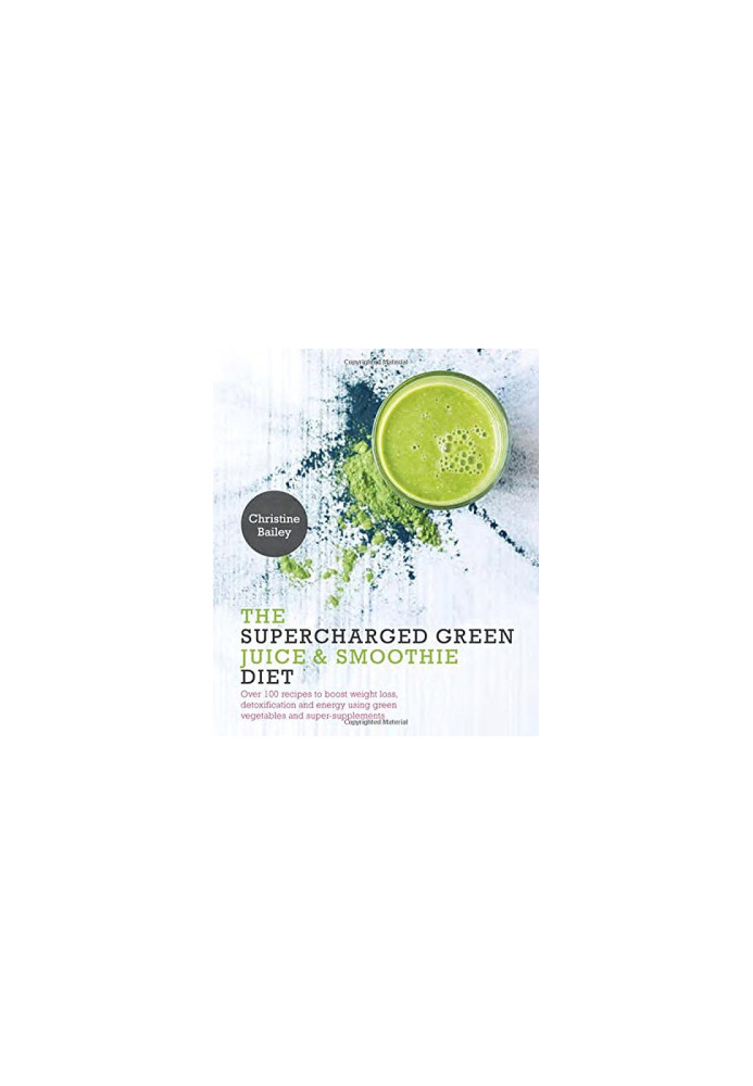 Supercharged Green Juice & Smoothie Diet: Over 100 Recipes to Boost Weight Loss, Detox and Energy Using Green Vegetables and 