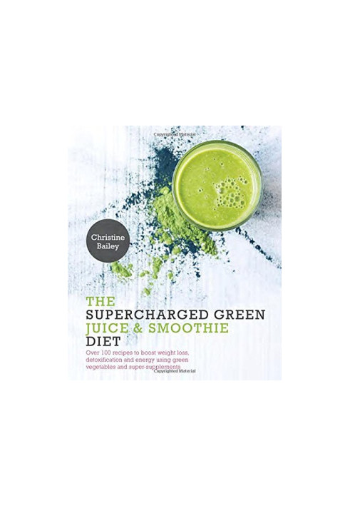 Supercharged Green Juice & Smoothie Diet: Over 100 Recipes to Boost Weight Loss, Detox and Energy Using Green Vegetables and 