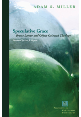 Speculative Grace : Bruno Latour and Object-Oriented Theology