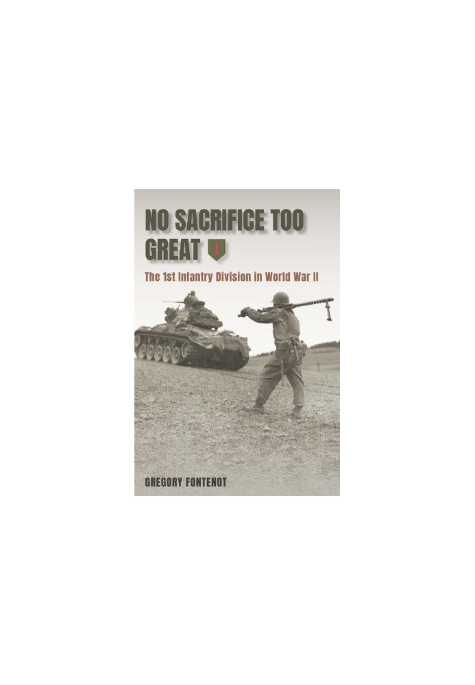 No Sacrifice Too Great: The 1st Infantry Division in World War II