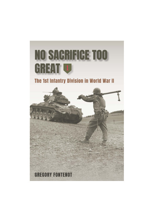 No Sacrifice Too Great: The 1st Infantry Division in World War II
