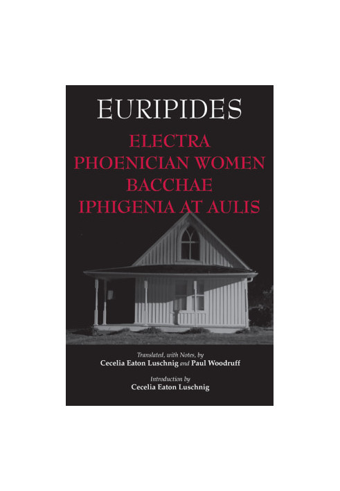 Electra, Phoenician Women, Bacchae, and Iphigenia at Aulis