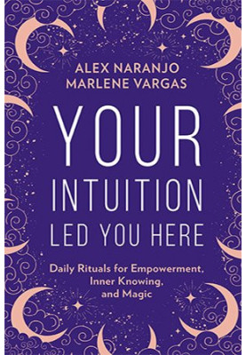 Your Intuition Led You Here: Daily Rituals for Empowerment, Inner Knowing, and Magic