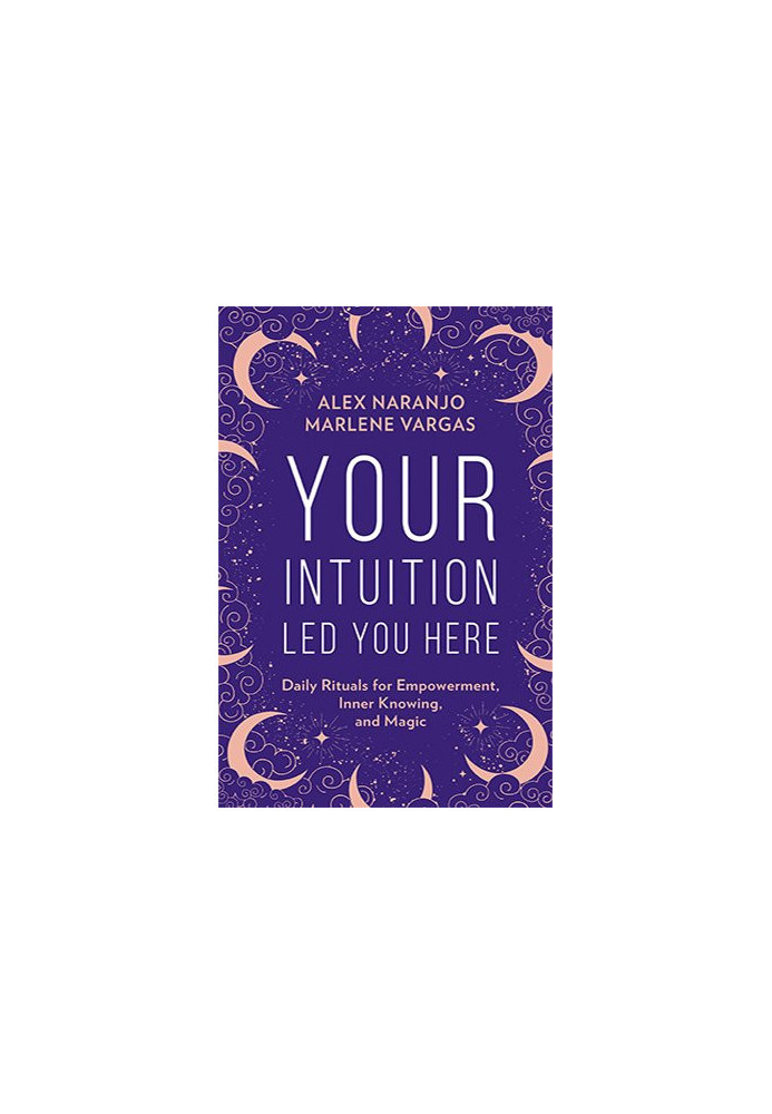 Your Intuition Led You Here: Daily Rituals for Empowerment, Inner Knowing, and Magic