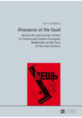 Ahasuerus at the easel : Jewish art and Jewish artists in Central and Eastern European Modernism at the turn of the last cent