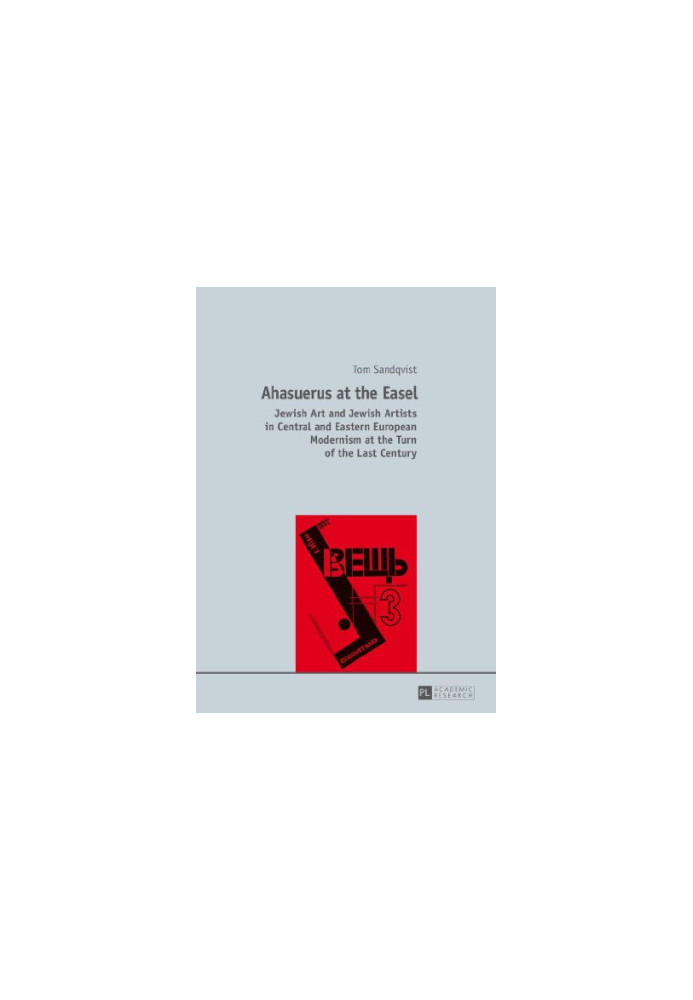 Ahasuerus at the easel : Jewish art and Jewish artists in Central and Eastern European Modernism at the turn of the last cent