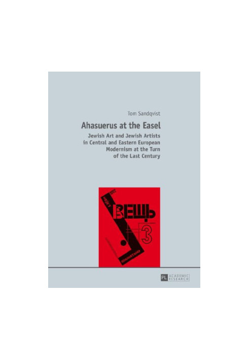 Ahasuerus at the easel : Jewish art and Jewish artists in Central and Eastern European Modernism at the turn of the last cent