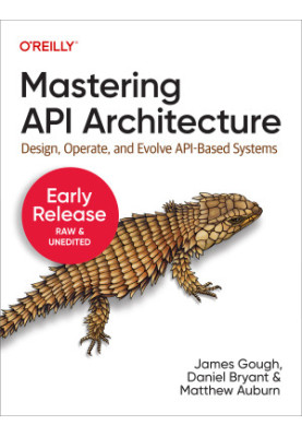 Mastering API Architecture (Sixth Early Release)