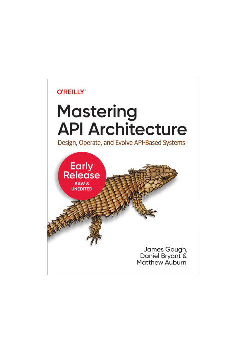 Mastering API Architecture (Sixth Early Release)