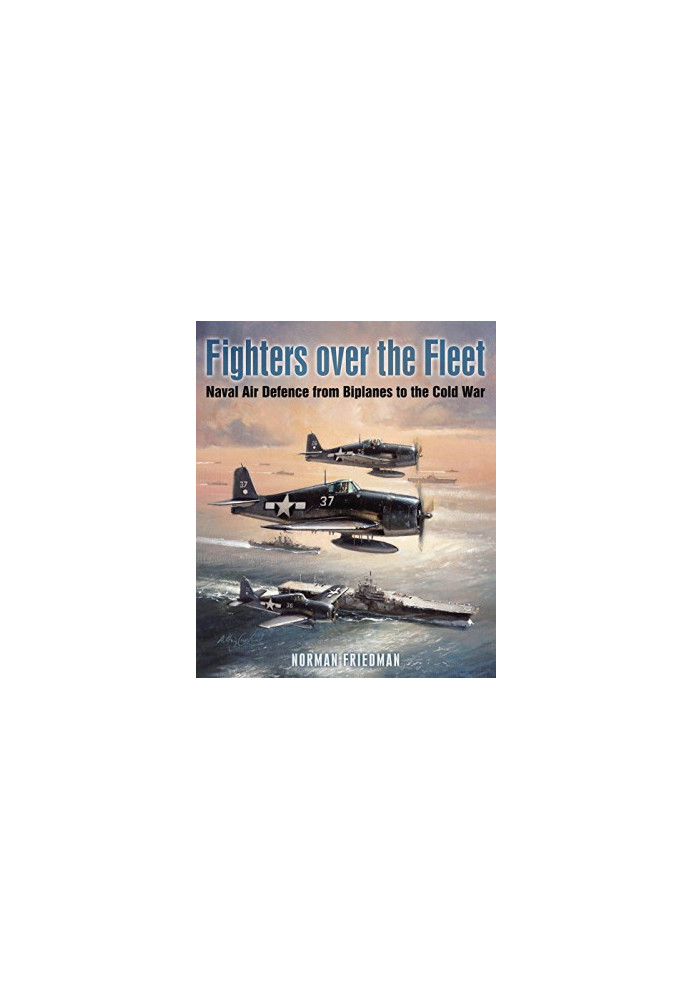 Fighters over the Fleet: Naval Air Defence from Biplanes to the Cold War