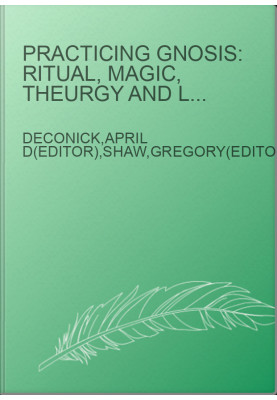 Practicing Gnosis: Ritual, Magic, Theurgy and Liturgy in Nag Hammadi, Manichaean and Other Ancient Literature