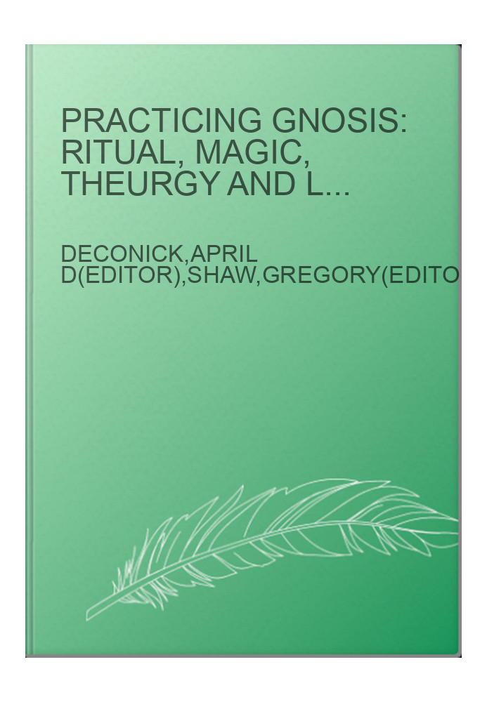 Practicing Gnosis: Ritual, Magic, Theurgy and Liturgy in Nag Hammadi, Manichaean and Other Ancient Literature