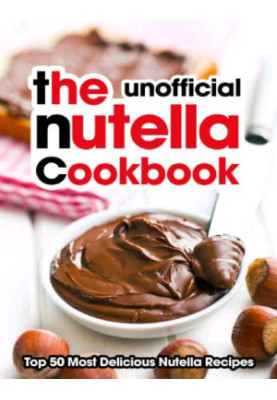 The Nutella Cookbook: Top 50 Most Delicious Nutella Recipes