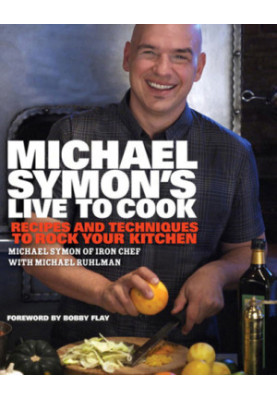 Michael Symon's Live to Cook - Recipes and Techniques to Rock Your Kitchen