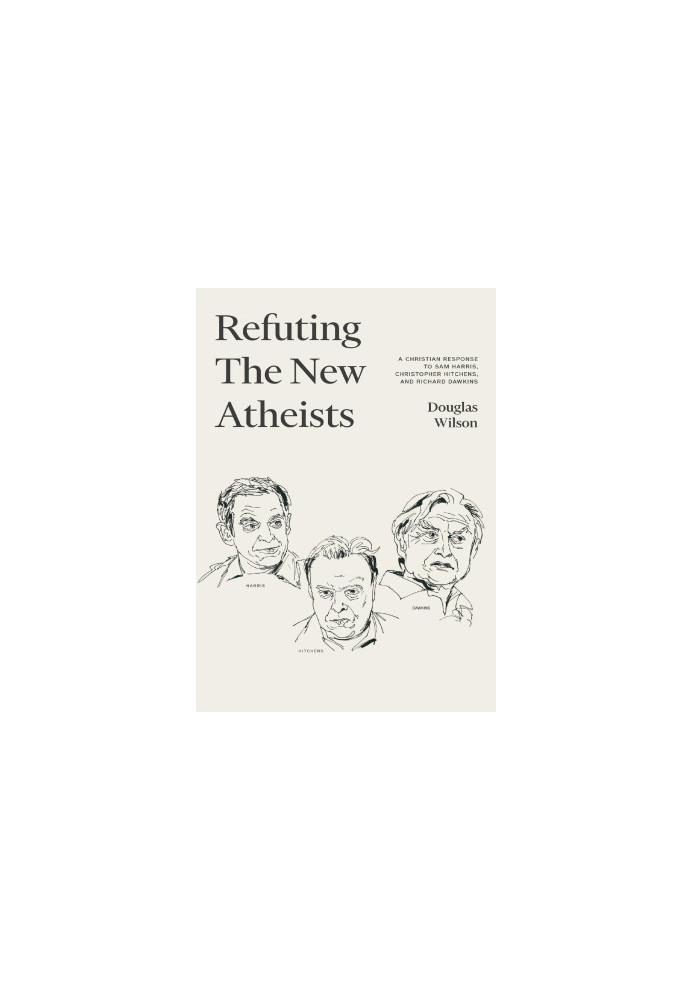 Refuting the New Atheists: A Christian Response to Sam Harris, Christopher Hitchens, and Richard Dawkins